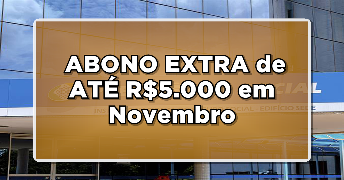 INSS surpreende com ABONO EXTRA de ATÉ R$5.000 em Novembro. Saiba agora se você é um dos beneficiários!