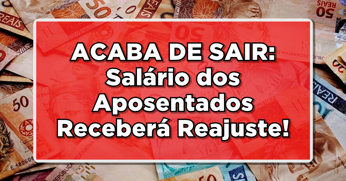 ACABA DE SAIR: Salário dos Aposentados Receberá Reajuste – VALOR ATUALIZADO! VEJA A NOVIDADE!