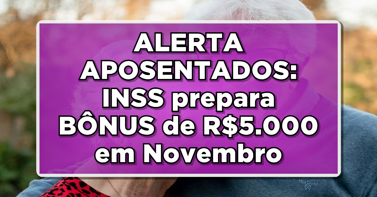 ALERTA APOSENTADOS: INSS prepara BÔNUS de R$5.000 em Novembro. Veja quem tem direito!