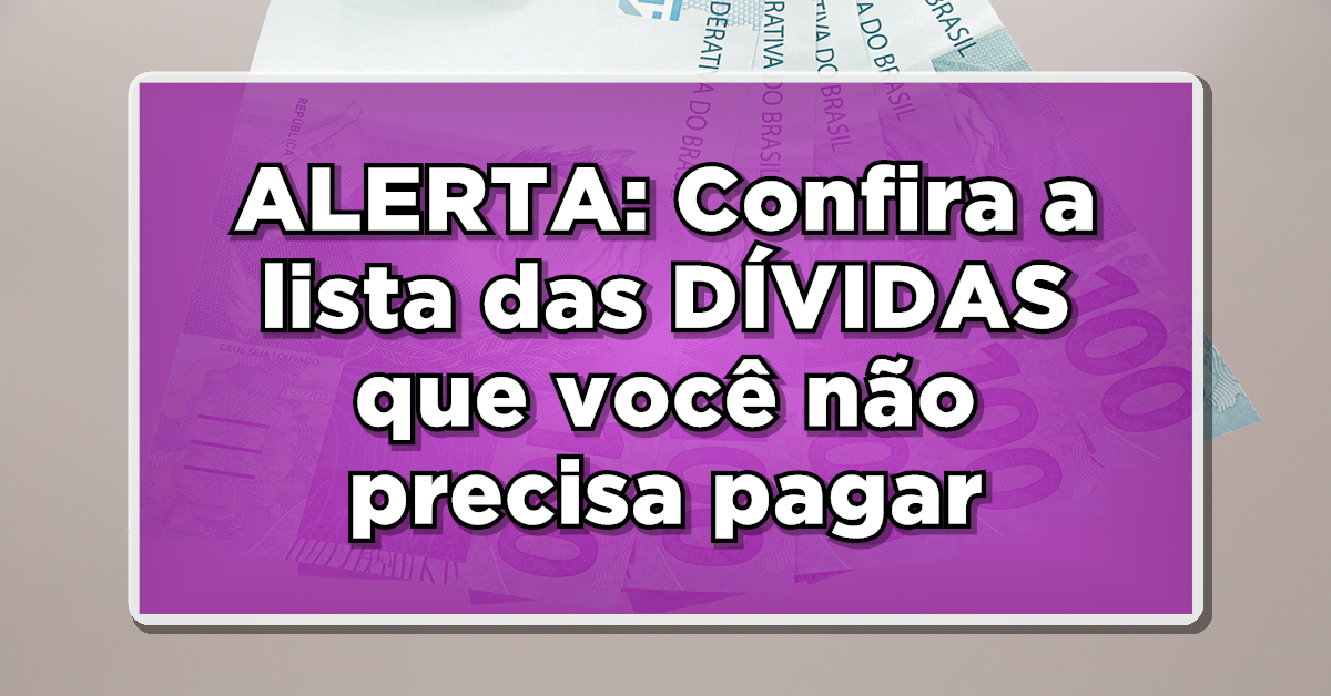 ALERTA: Dívidas eliminadas! Confira a lista das que você não precisa pagar. Veja agora!