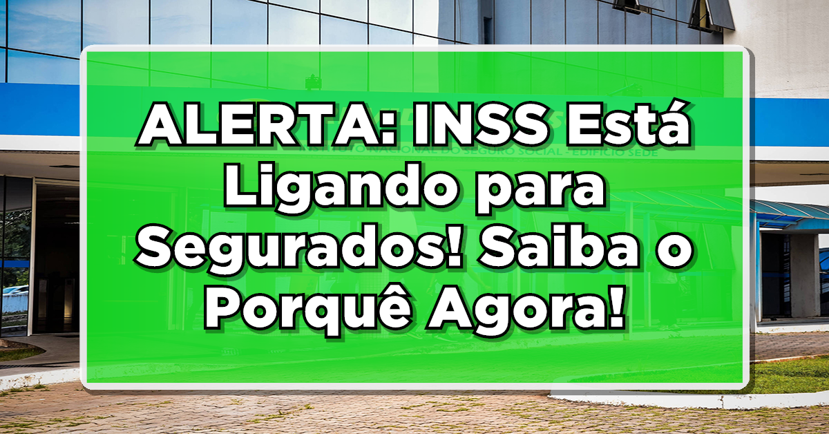 ALERTA: INSS Está Ligando para Segurados! Saiba o Porquê Agora!