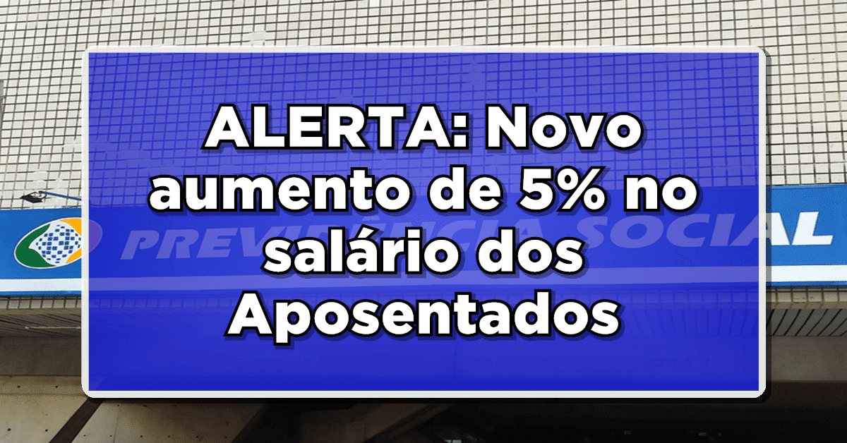 ALERTA: Novo aumento de 5% no salário dos Aposentados anunciado pelo Governo – Confira agora!