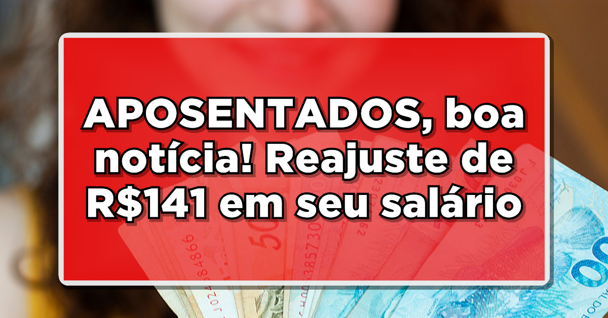 GRANDE OPORTUNIDADE: APOSENTADOS, boa notícia! Reajuste de R$141 em seu salário – Saiba mais aqui!