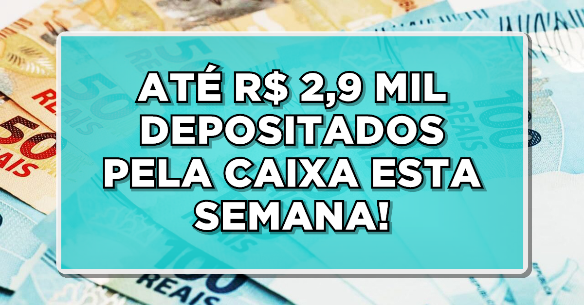 ATÉ R$ 2,9 MIL DEPOSITADOS PELA CAIXA ESTA SEMANA! Clique aqui e descubra se você é um dos beneficiados!