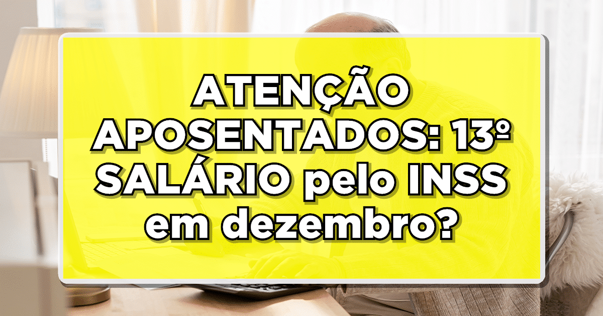 ATENÇÃO APOSENTADOS: 13º SALÁRIO pelo INSS em dezembro? Descubra os detalhes!