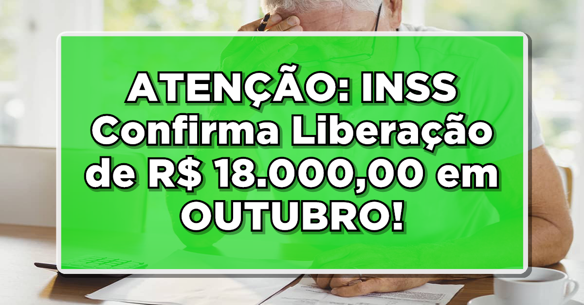 ATENÇÃO: INSS Confirma Liberação de R$ 18.000,00 em OUTUBRO – Acaba de Sair no Diário Oficial