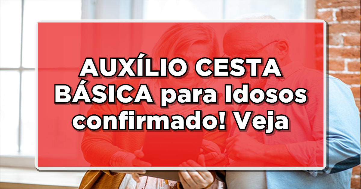 BOA NOTÍCIA: AUXÍLIO CESTA BÁSICA para Idosos confirmado! Veja o passo a passo!