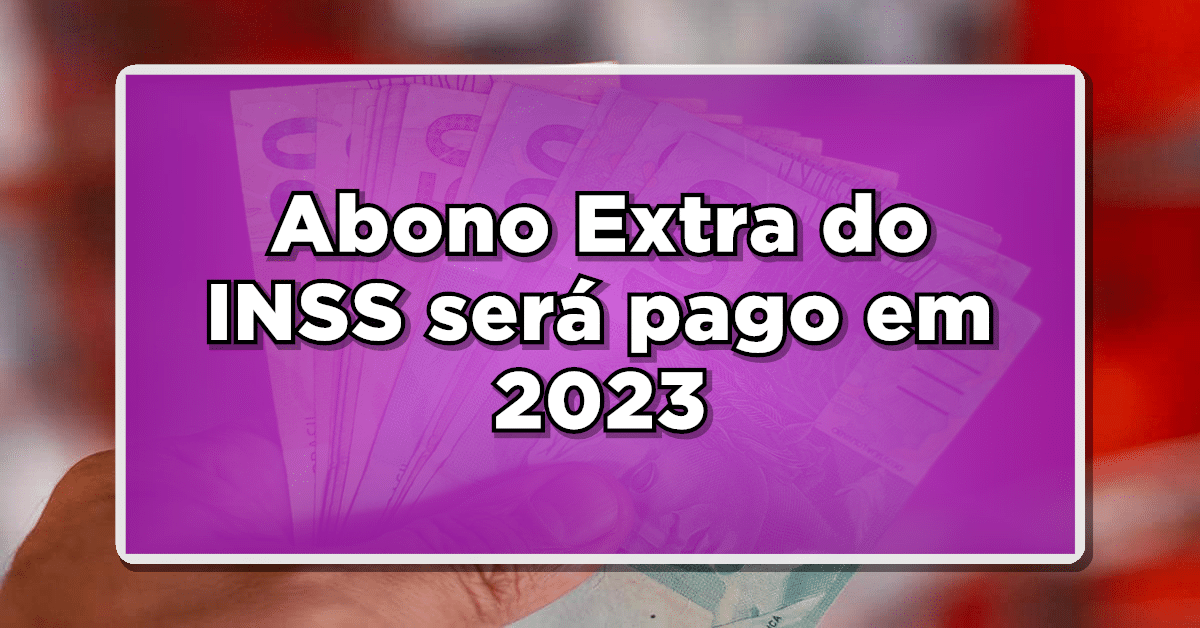 CONFIRMADO: Abono Extra do INSS será pago em 2023 – Saiba se você é um dos contemplados
