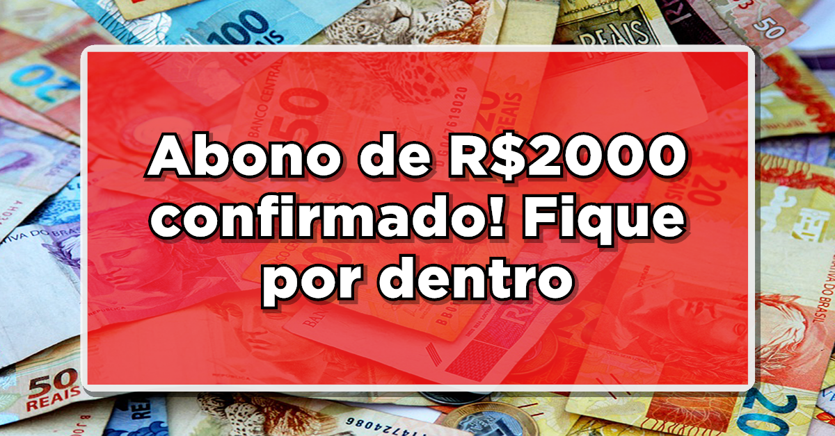 Abono de R$2000 confirmado! Fique por dentro e descubra se você será beneficiado.
