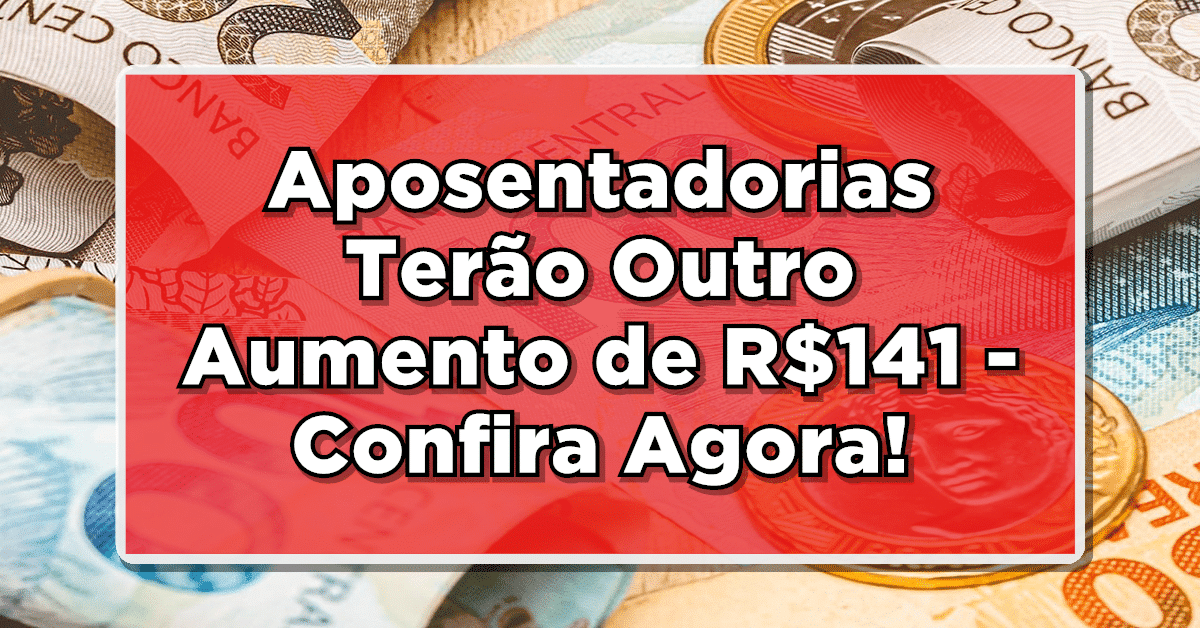 ACABA DE SAIR: Aposentadorias Terão Outro Aumento de R$141 – Confira Agora!