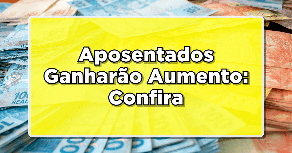 CONFIRMADO! Aposentados Ganharão Aumento: Confira