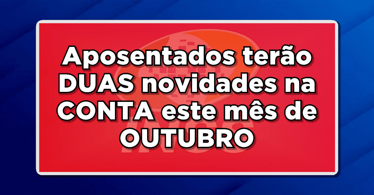 INSS REVELA: Aposentados e Pensionistas terão DUAS novidades na CONTA este mês de OUTUBRO – Saiba como vai funcionar!