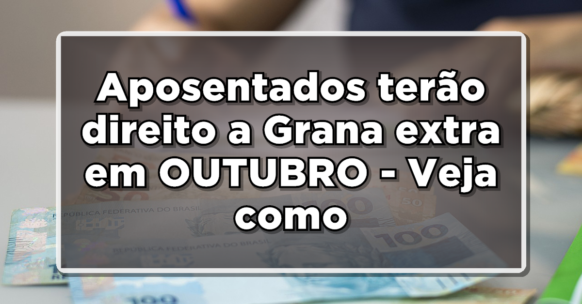 Aposentados terão direito a Grana extra em OUTUBRO – Veja como receber