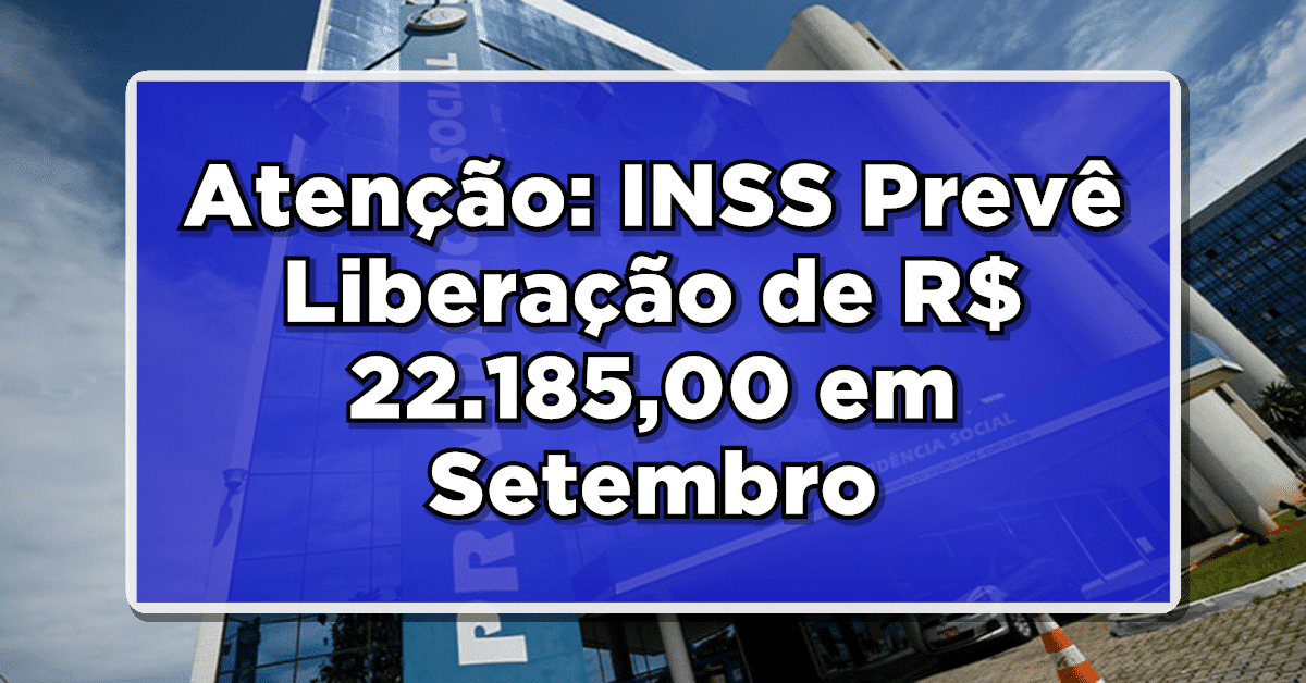 NOTÍCIA: Beneficiários Atenção: INSS Prevê Liberação de R$ 22.185,00 em Setembro após Alterações