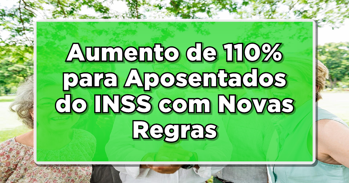 URGENTE: Aumento de 110% para Aposentados do INSS com Novas Regras – Consulte Aqui!