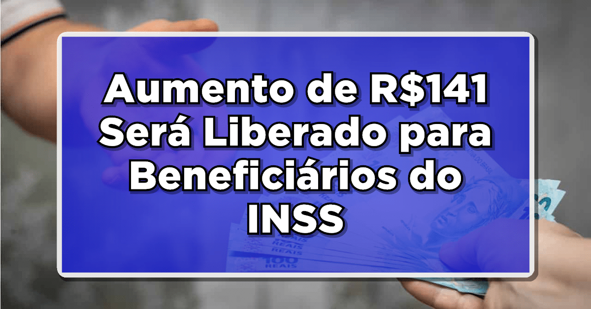 GRANDE VITÓRIA: Aumento de R$141 Será Liberado para TODOS os Beneficiários do INSS – Confira Agora!
