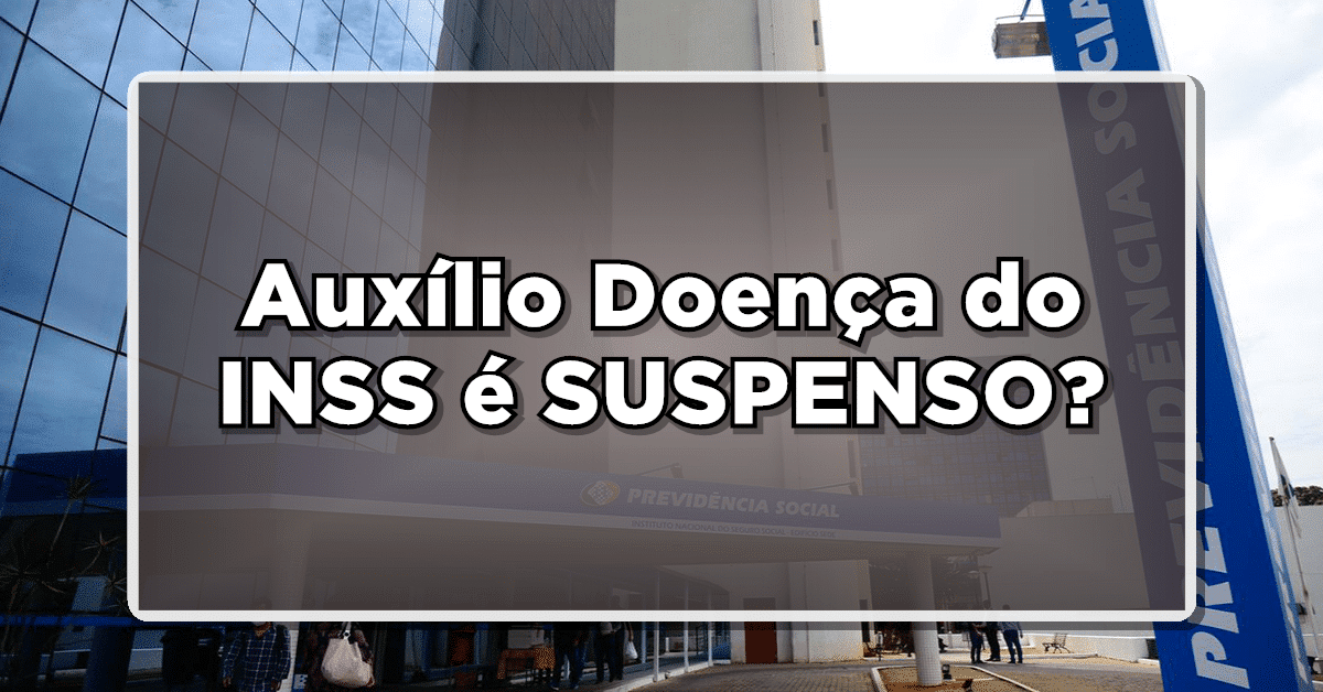 Auxílio Doença do INSS é SUSPENSO? Veja agora as notícias