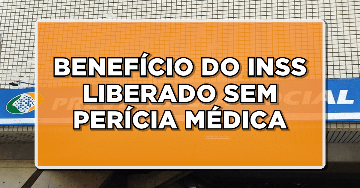 BENEFÍCIO DO INSS LIBERADO SEM PERÍCIA MÉDICA – Veja como vai funcionar