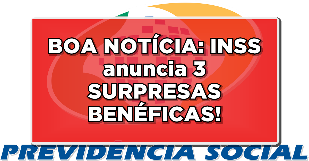 BOA NOTÍCIA: INSS anuncia 3 SURPRESAS BENÉFICAS para beneficiários – Confira os detalhes!