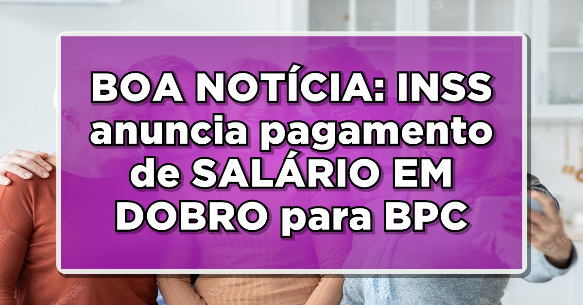 BOA NOTÍCIA: INSS anuncia pagamento de SALÁRIO EM DOBRO para este mês. Saiba mais!