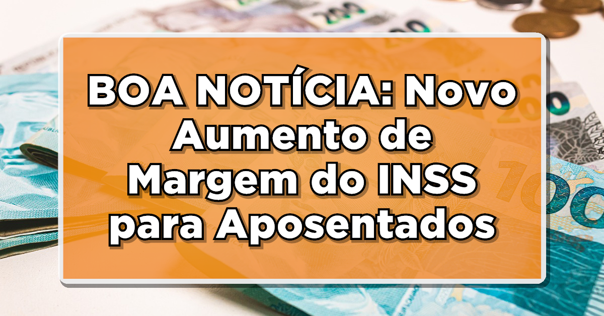 BOA NOTÍCIA: Novo Aumento de Margem do INSS para Aposentados Confirmado! Veja Quem Vai Beneficiar