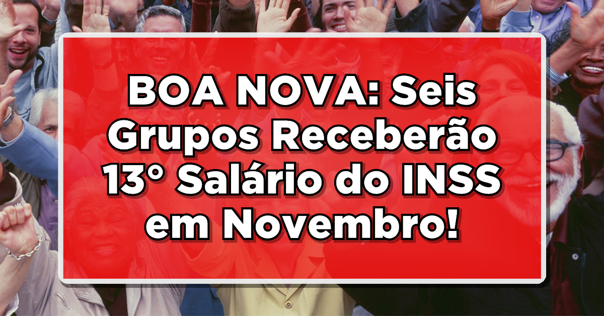 BOA NOVA: Seis Grupos Receberão 13° Salário do INSS em Novembro!