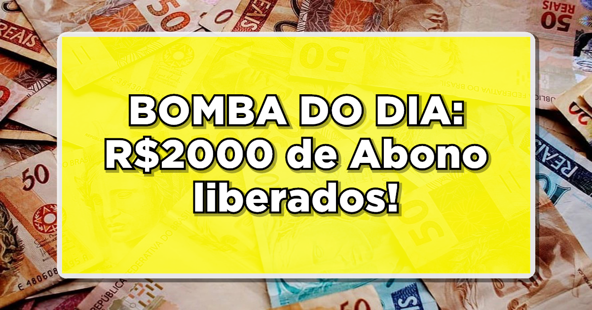 BOMBA DO DIA: R$2000 de Abono liberado! Veja rapidamente se você pode receber