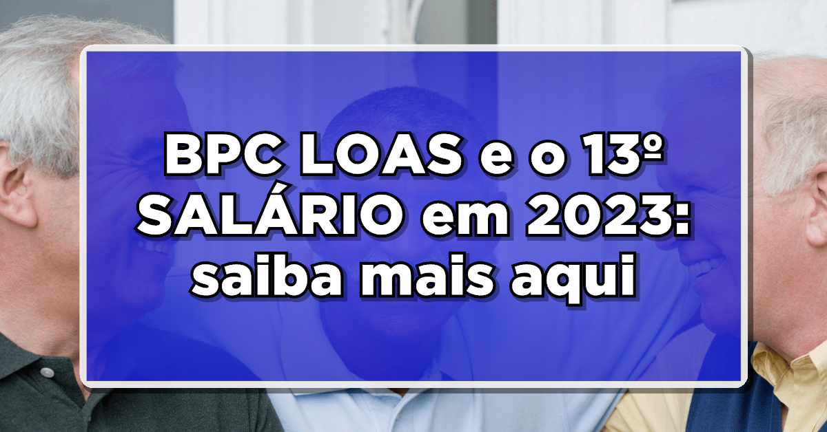 IMPERDÍVEL: BPC/LOAS e o 13º SALÁRIO em 2023 – Descubra se o pagamento sairá