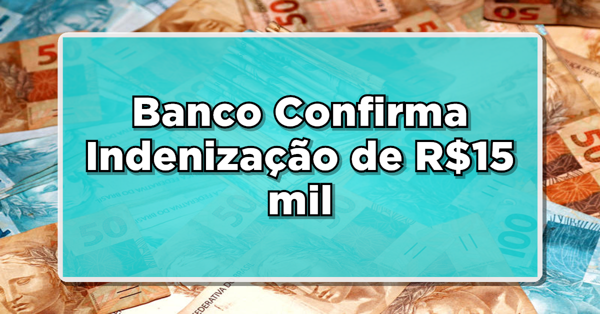 NOVIDADE: Banco Confirma Indenização de R$15 mil – Veja Agora se Você Está no Grupo Beneficiado!
