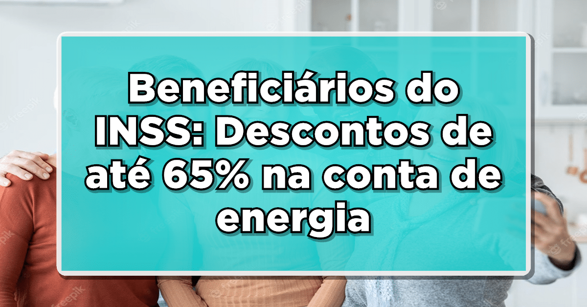 Descubra como beneficiários do INSS podem ganhar descontos de até 65% na conta de luz!