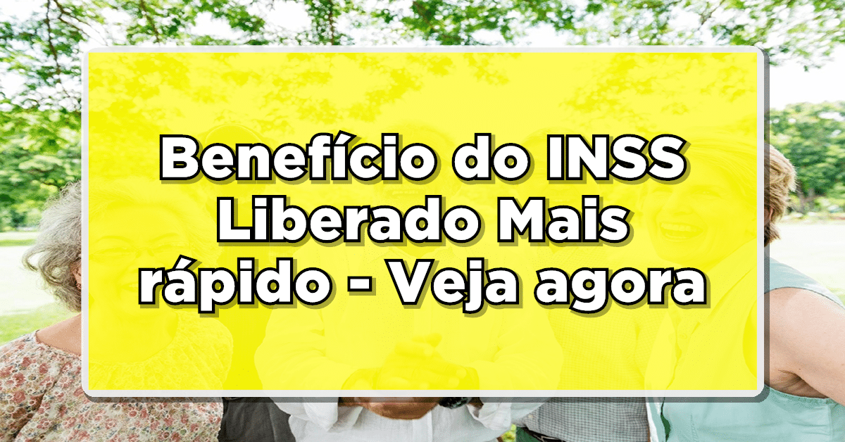 Benefício do INSS Liberado Mais rápido – Veja agora
