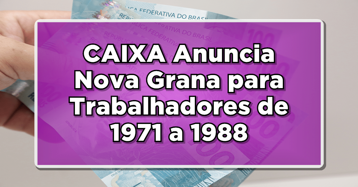 NÃO PERCA: CAIXA Anuncia Nova Grana para Trabalhadores de 1971 a 1988 – Confira AGORA