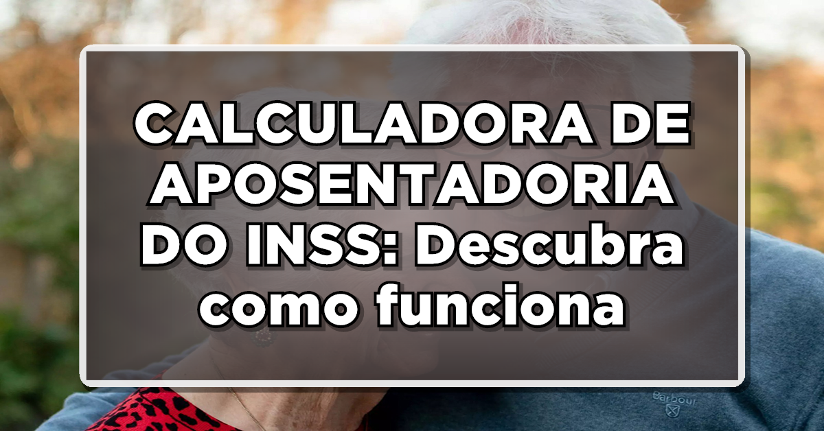 CALCULADORA DE APOSENTADORIA DO INSS: Descubra como funciona