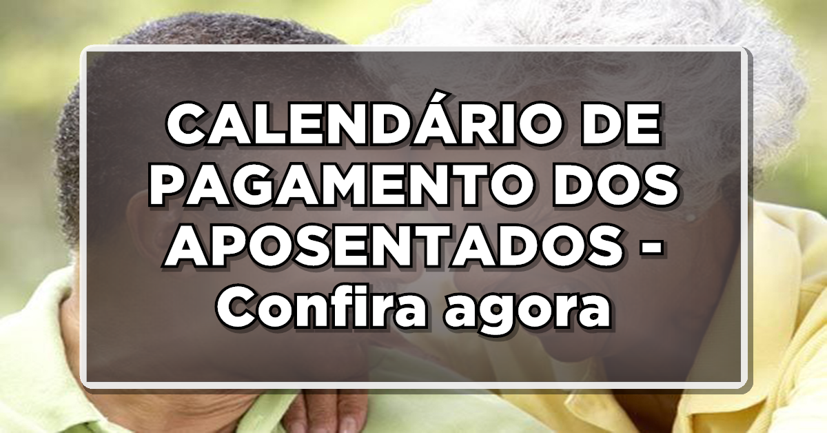 CALENDÁRIO DE PAGAMENTO DOS APOSENTADOS – Confira agora