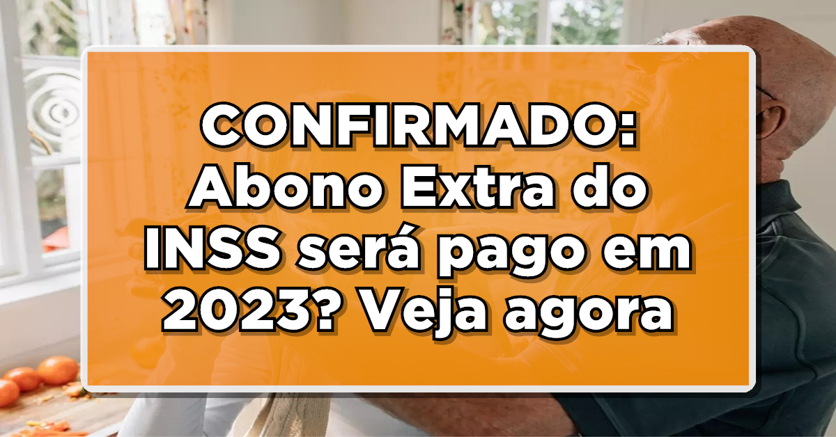 CONFIRMADO: Abono Extra do INSS será pago em 2023? Veja agora