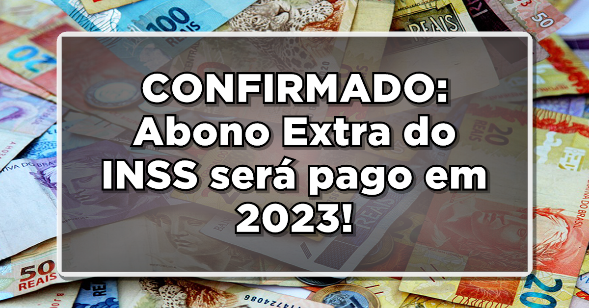 CONFIRMADO: Abono Extra do INSS será pago em 2023 – VEJA OS CONTEMPLADOS!