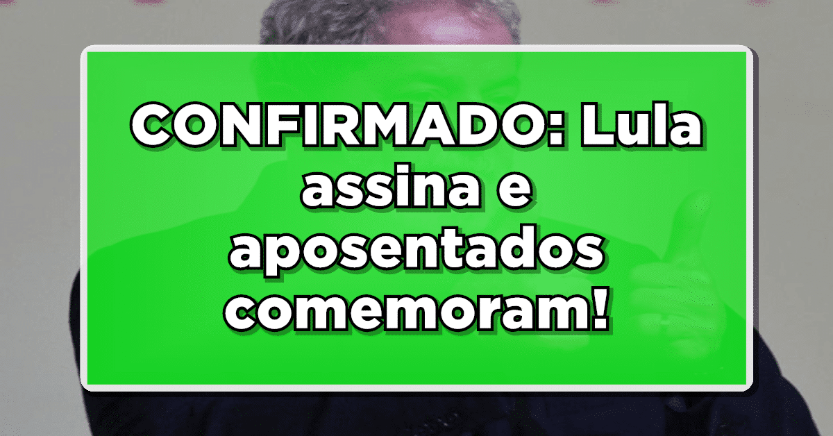 CONFIRMADO: Lula assina e aposentados comemoram! Saiba tudo sobre a novidade