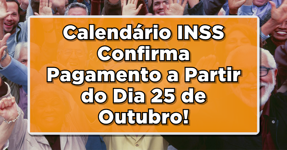 BOA NOTÍCIA: Calendário INSS Confirma Pagamento de Benefícios a Partir do Dia 25 de Outubro!