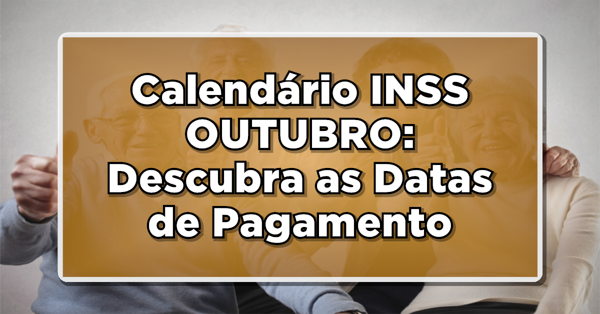 IMPACTANTE: Calendário INSS OUTUBRO: Descubra as Datas de Pagamento – Veja o Passo a Passo.