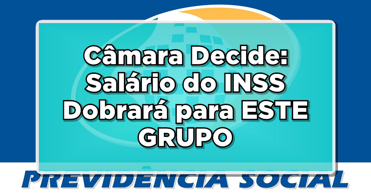 ALERTA: Câmara Decide: Salário do INSS Dobrará para ESTE GRUPO – Veja os Detalhes!