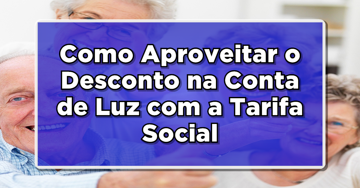 Como Aproveitar o Desconto na Conta de Luz com a Tarifa Social