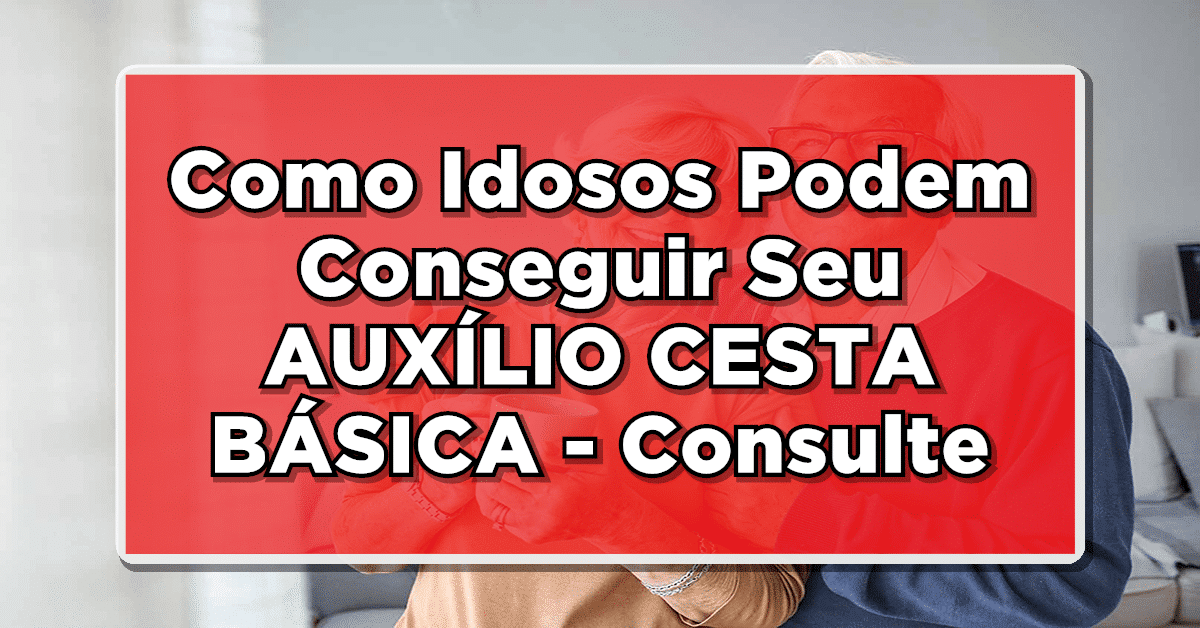 ATUALIZADO: Como Idosos Podem Conseguir Seu AUXÍLIO CESTA BÁSICA – Consulte Agora e não perca a novidade!