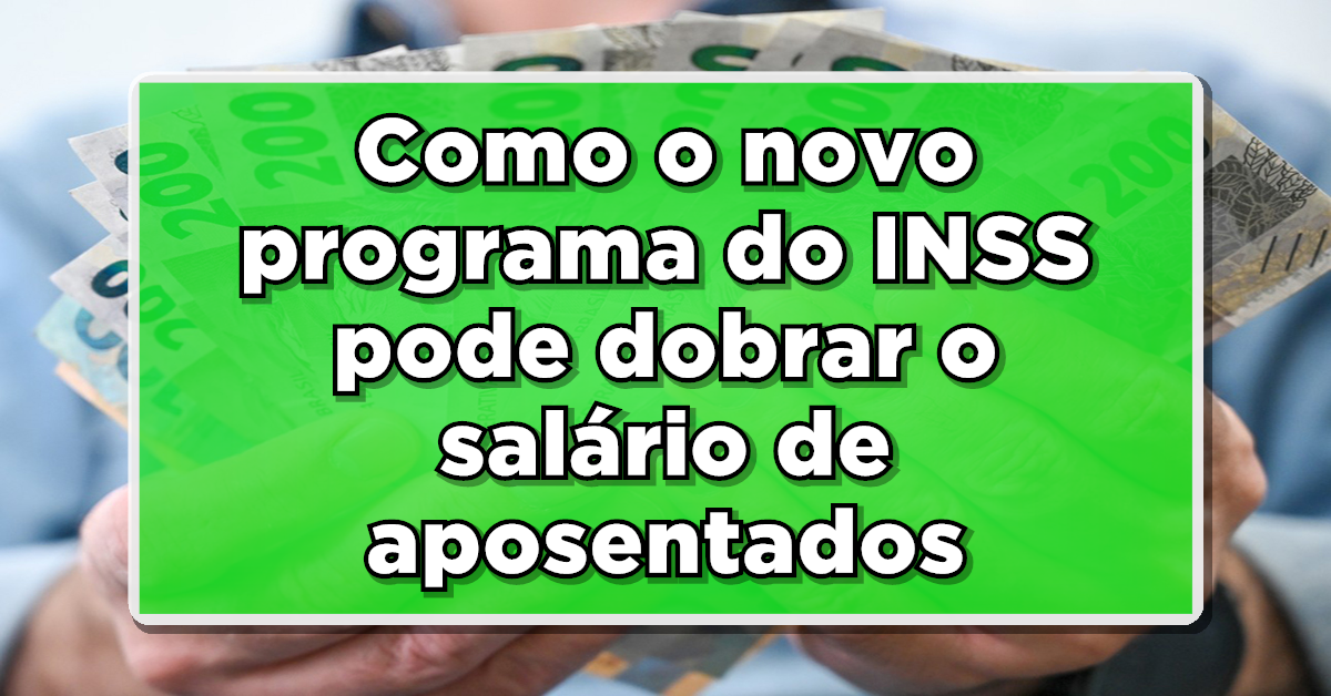 Saiba como o novo programa do INSS pode dobrar o salário de aposentados e pensionistas