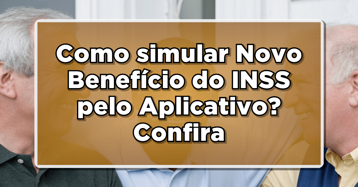 Como simular Novo Benefício do INSS pelo Aplicativo? Confira agora