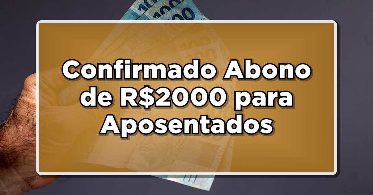 Confirmado Abono de R$2000 para Aposentados e Pensionistas INSS! Descubra aqui se você é um dos contemplados