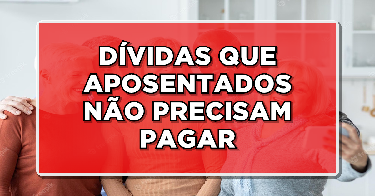 4 dívidas que idoso não precisa pagar – Confira a lista completa e não perca mais dinheiro