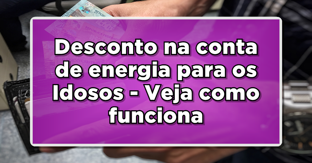 Desconto EXCLUSIVO na conta de energia para os Idosos – Veja como funciona