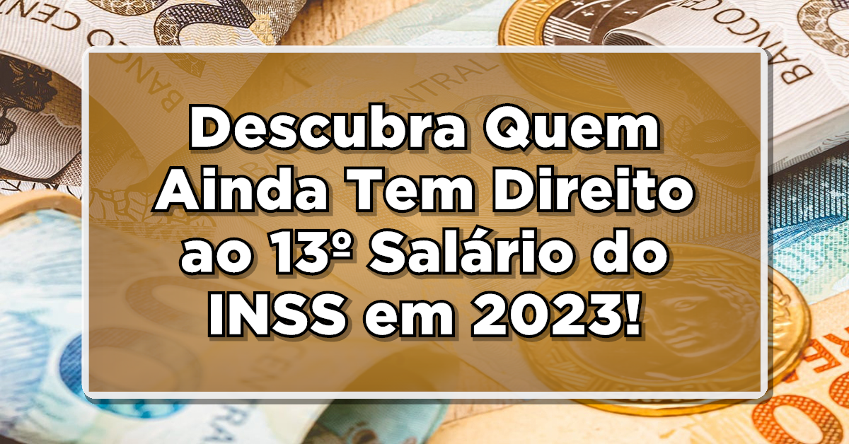 Descubra Quem Ainda Tem Direito ao 13º Salário do INSS em 2023!