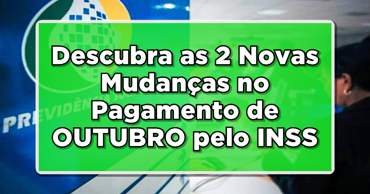 NÃO PERCA: Descubra as 2 Novas Mudanças no Pagamento de OUTUBRO pelo INSS – Atenção Aposentados!