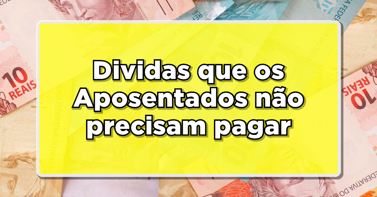 SAIU LISTA das dívidas que os Aposentados não precisam pagar – CONFIRA
